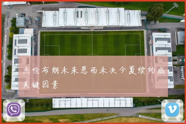 杰伦布朗未来悬而未决今夏续约成关键因素