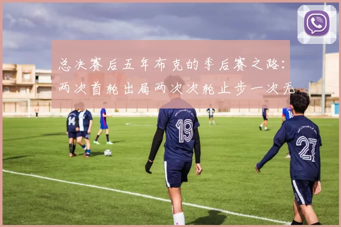 总决赛后五年布克的季后赛之路：两次首轮出局两次次轮止步一次无缘季后赛