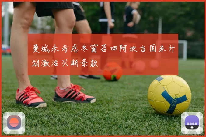曼城未考虑冬窗召回阿坎吉国米计划激活买断条款
